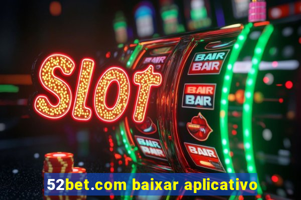 52bet.com baixar aplicativo